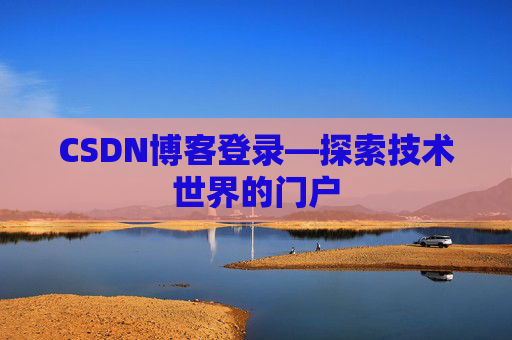 CSDN博客登录—探索技术世界的门户